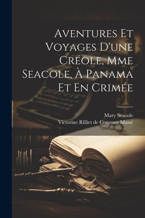 Aventures Et Voyages Dune Cr?le, Mme Seacole, ?Panama Et En Crim? (Paperback)