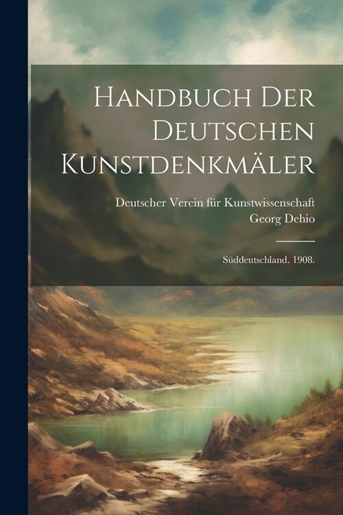 Handbuch der deutschen Kunstdenkm?er: S?deutschland. 1908. (Paperback)