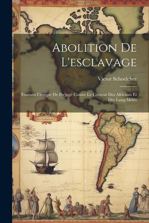 Abolition De Lesclavage: Examen Critique De Pr?ug?Contre Le Couleur Des Africains Et Des Lang-m?? (Paperback)