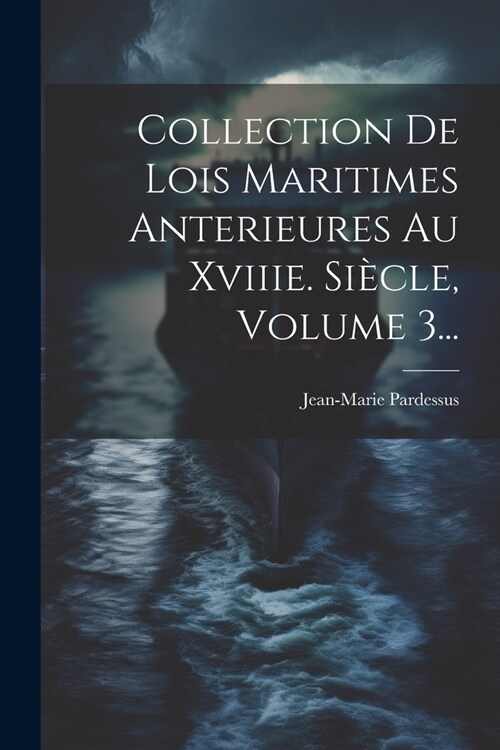 Collection De Lois Maritimes Anterieures Au Xviiie. Si?le, Volume 3... (Paperback)