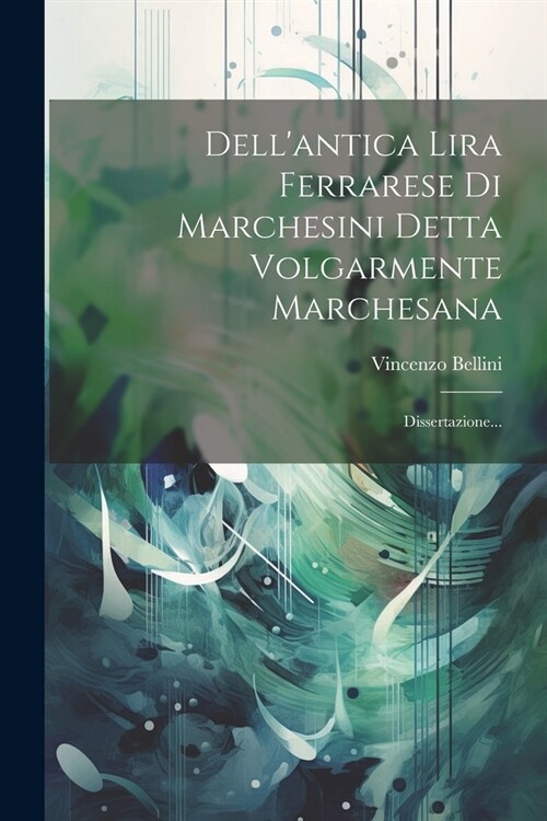 Dellantica Lira Ferrarese Di Marchesini Detta Volgarmente Marchesana: Dissertazione... (Paperback)