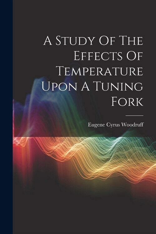 A Study Of The Effects Of Temperature Upon A Tuning Fork (Paperback)