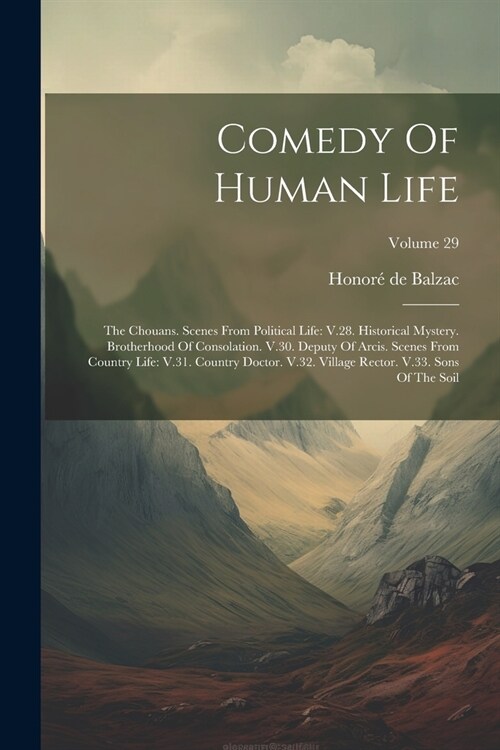 Comedy Of Human Life: The Chouans. Scenes From Political Life: V.28. Historical Mystery. Brotherhood Of Consolation. V.30. Deputy Of Arcis. (Paperback)