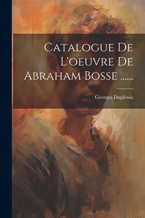 Catalogue De Loeuvre De Abraham Bosse ...... (Paperback)