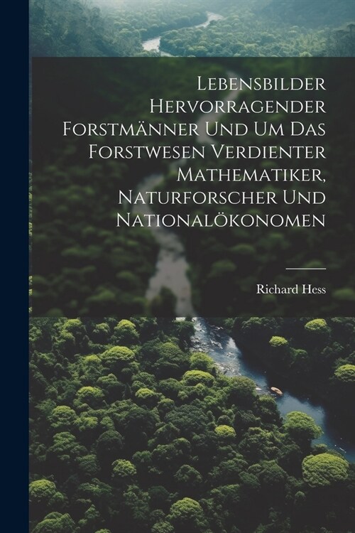 Lebensbilder hervorragender Forstm?ner und um das Forstwesen verdienter Mathematiker, Naturforscher und National?onomen (Paperback)