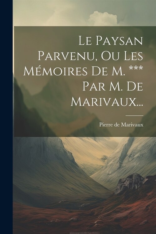 Le Paysan Parvenu, Ou Les M?oires De M. *** Par M. De Marivaux... (Paperback)