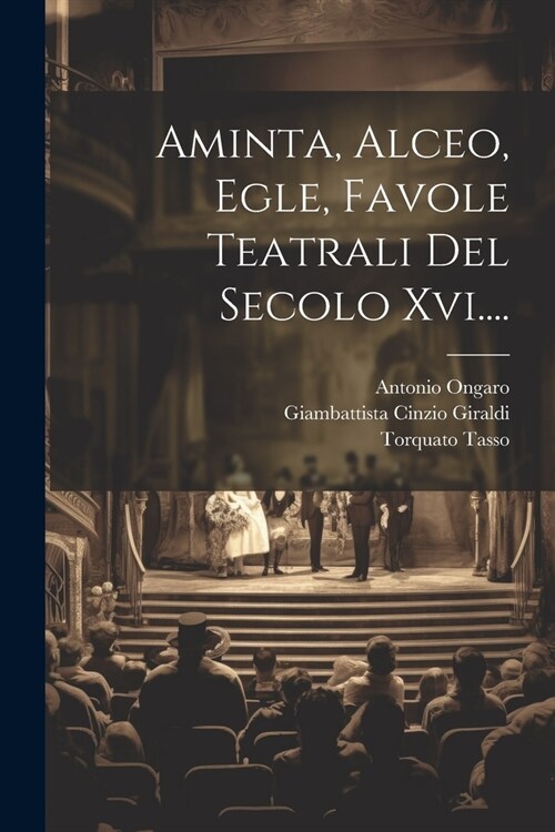 Aminta, Alceo, Egle, Favole Teatrali Del Secolo Xvi.... (Paperback)