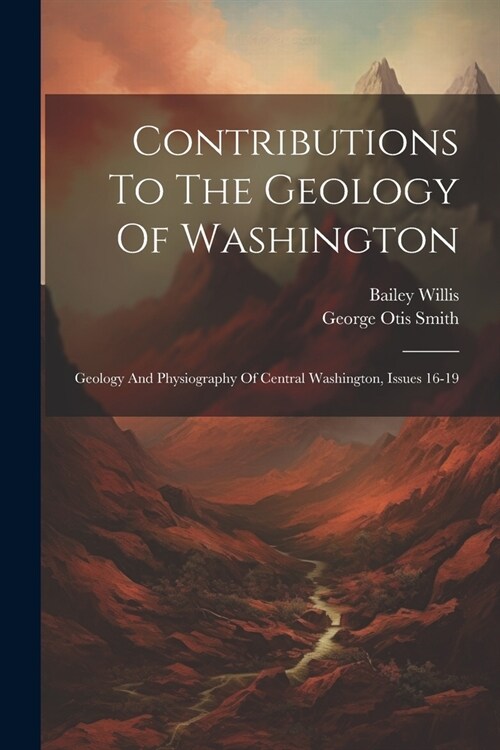 Contributions To The Geology Of Washington: Geology And Physiography Of Central Washington, Issues 16-19 (Paperback)