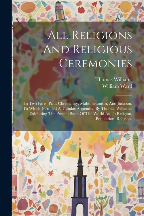 All Religions And Religious Ceremonies: In Two Parts: Pt. I. Christianity, Mahometanism, And Judaism. To Which Is Added A Tabular Appendix, By Thomas (Paperback)
