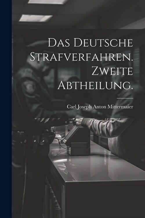 Das deutsche Strafverfahren. Zweite Abtheilung. (Paperback)