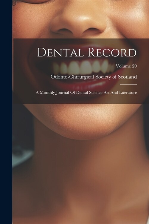 Dental Record: A Monthly Journal Of Dental Science Art And Literature; Volume 20 (Paperback)
