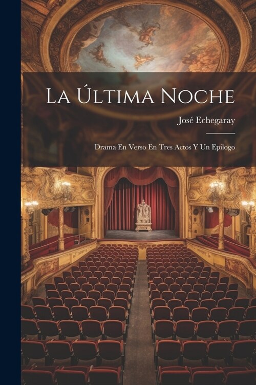 La ?tima Noche; Drama En Verso En Tres Actos Y Un Epilogo (Paperback)