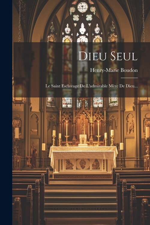 Dieu Seul: Le Saint Esclavage De Ladmirable M?e De Dieu... (Paperback)