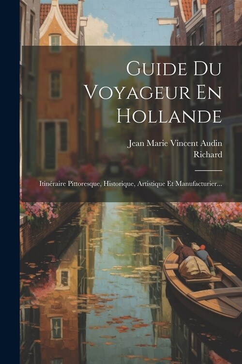 Guide Du Voyageur En Hollande: Itin?aire Pittoresque, Historique, Artistique Et Manufacturier... (Paperback)