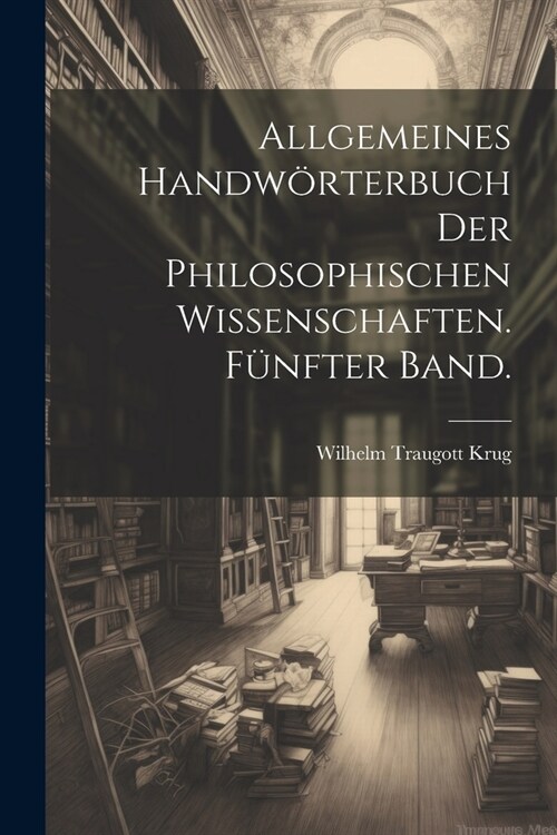 Allgemeines Handw?terbuch der philosophischen Wissenschaften. F?fter Band. (Paperback)