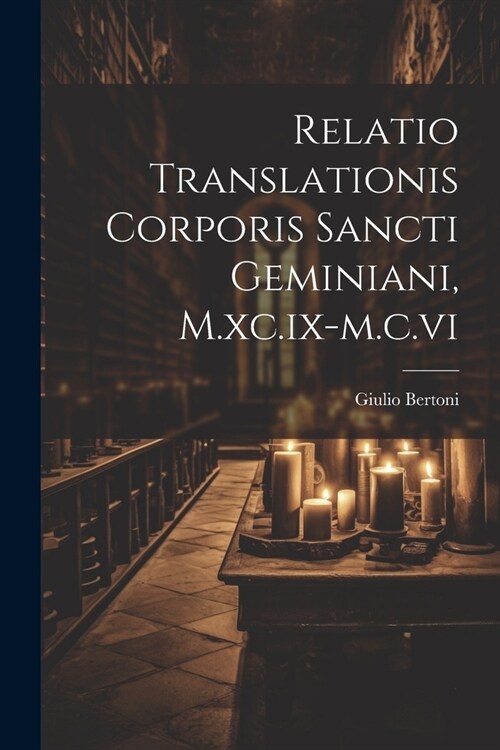 Relatio Translationis Corporis Sancti Geminiani, M.xc.ix-m.c.vi (Paperback)