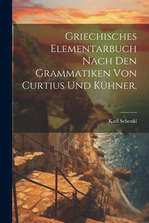 Griechisches Elementarbuch nach den Grammatiken von Curtius und K?ner. (Paperback)