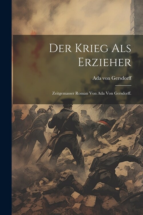 Der Krieg als Erzieher: Zeitgemasser Roman von Ada von Gersdorff. (Paperback)