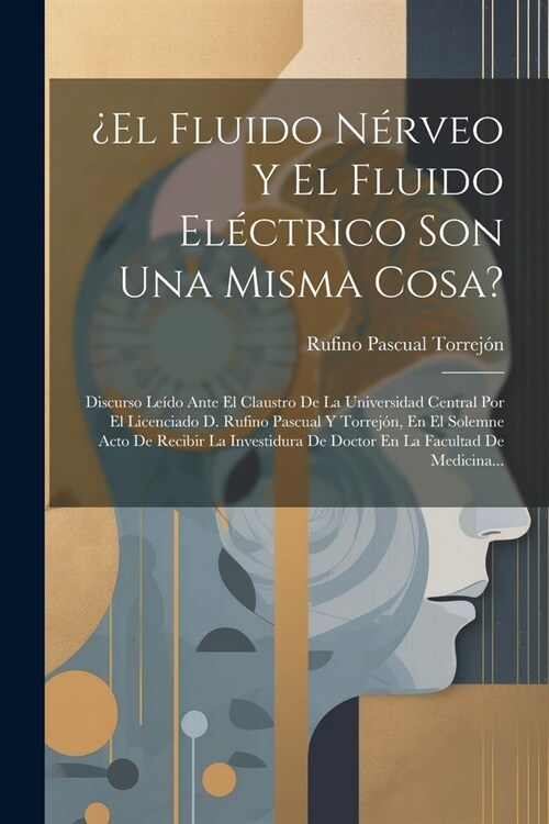 풽l Fluido N?veo Y El Fluido El?trico Son Una Misma Cosa?: Discurso Le?o Ante El Claustro De La Universidad Central Por El Licenciado D. Rufino Pas (Paperback)