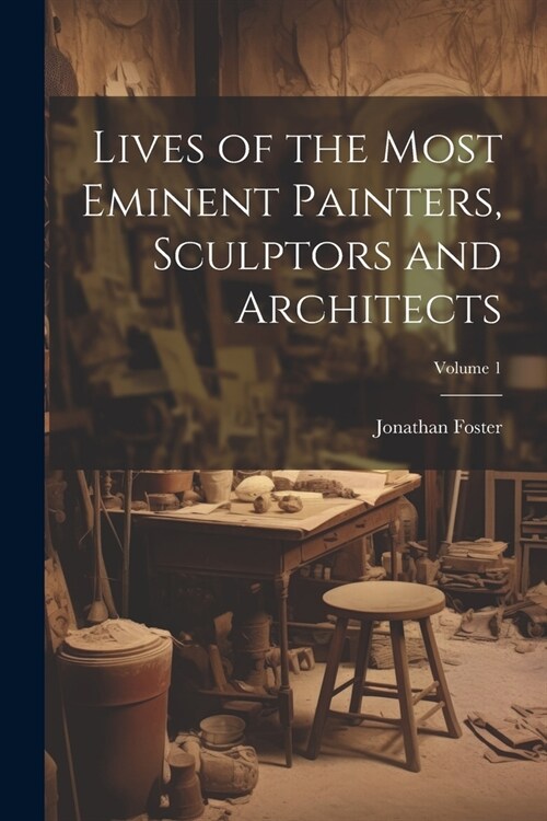 Lives of the Most Eminent Painters, Sculptors and Architects; Volume 1 (Paperback)