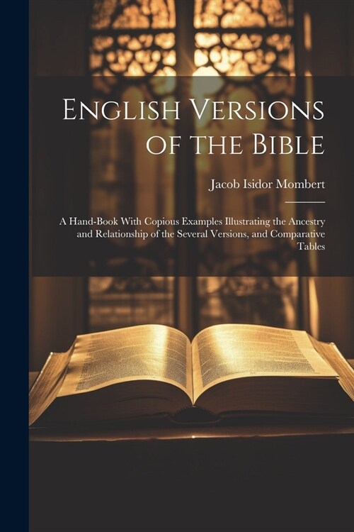 English Versions of the Bible: A Hand-Book With Copious Examples Illustrating the Ancestry and Relationship of the Several Versions, and Comparative (Paperback)