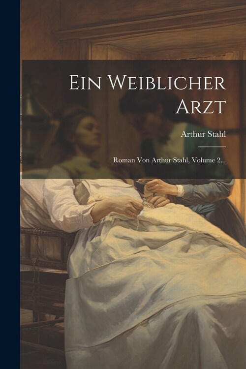 Ein Weiblicher Arzt: Roman Von Arthur Stahl, Volume 2... (Paperback)