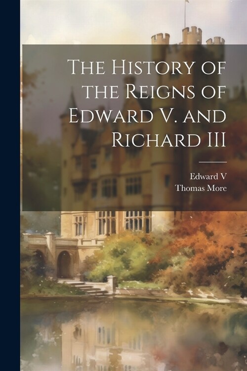 The History of the Reigns of Edward V. and Richard III (Paperback)