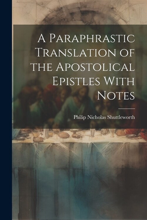 A Paraphrastic Translation of the Apostolical Epistles With Notes (Paperback)