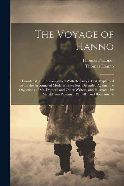 The Voyage of Hanno: Translated, and Accompanied With the Greek Text, Explained From the Accounts of Modern Travellers, Defended Against th (Paperback)
