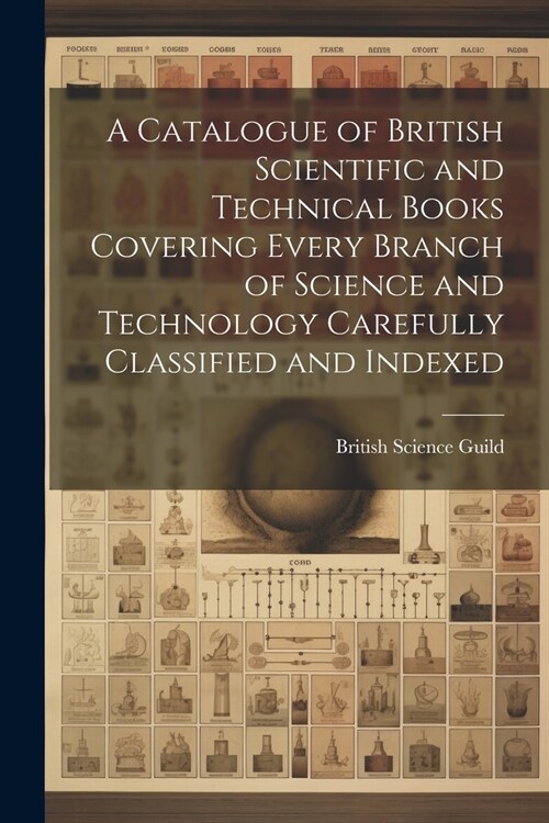 A Catalogue of British Scientific and Technical Books Covering Every Branch of Science and Technology Carefully Classified and Indexed (Paperback)