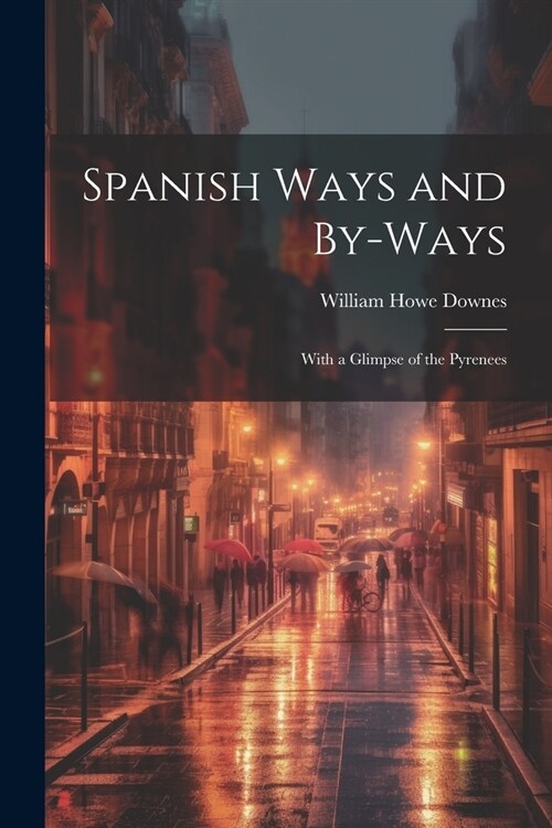 Spanish Ways and By-Ways: With a Glimpse of the Pyrenees (Paperback)