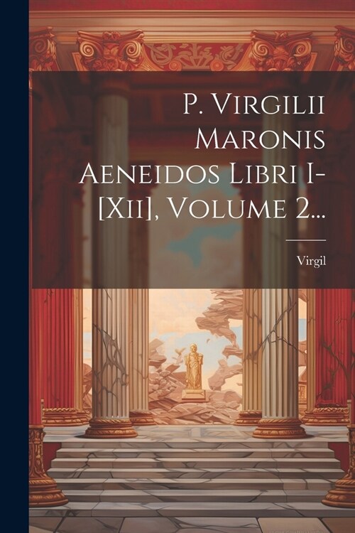 P. Virgilii Maronis Aeneidos Libri I-[xii], Volume 2... (Paperback)