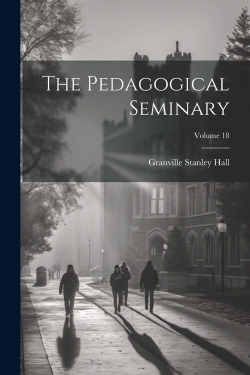 The Pedagogical Seminary; Volume 18 (Paperback)