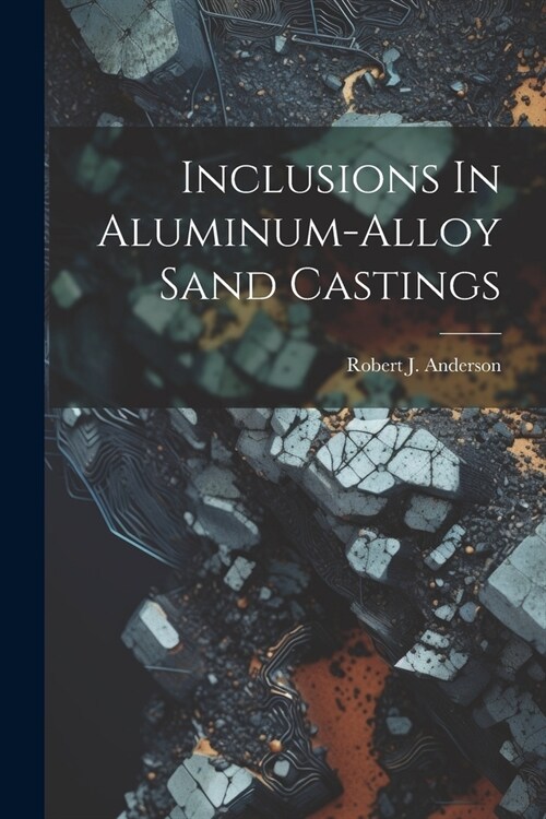 Inclusions In Aluminum-alloy Sand Castings (Paperback)