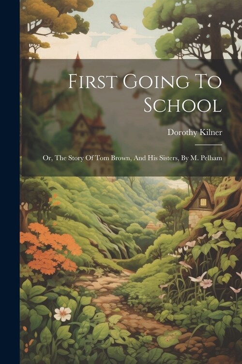 First Going To School: Or, The Story Of Tom Brown, And His Sisters, By M. Pelham (Paperback)