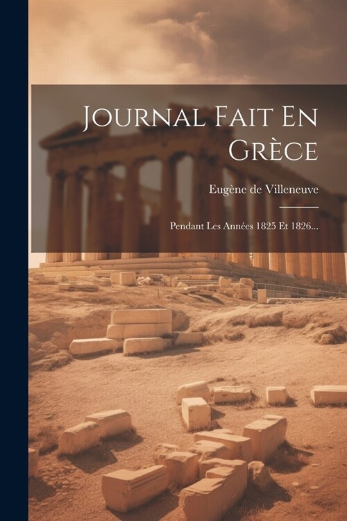 Journal Fait En Gr?e: Pendant Les Ann?s 1825 Et 1826... (Paperback)