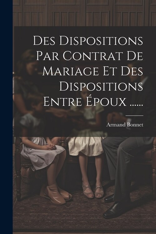 Des Dispositions Par Contrat De Mariage Et Des Dispositions Entre ?oux ...... (Paperback)