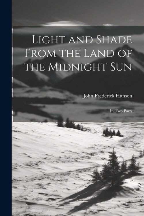 Light and Shade From the Land of the Midnight Sun: In Two Parts (Paperback)