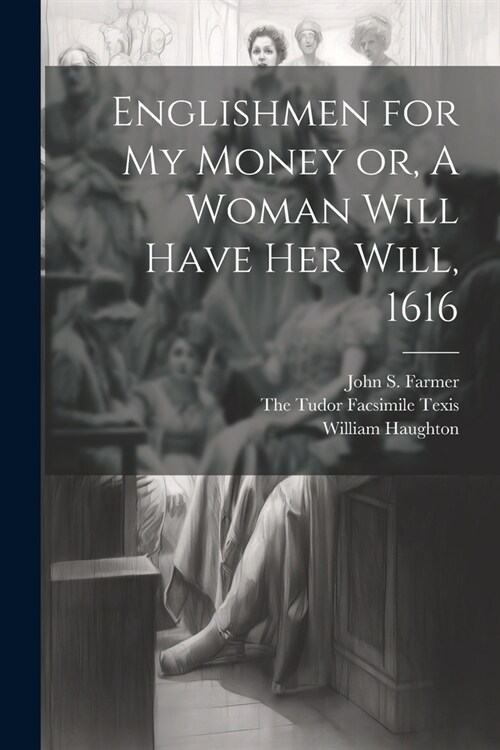 Englishmen for my Money or, A Woman Will Have her Will, 1616 (Paperback)