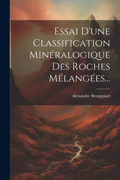 Essai Dune Classification Min?alogique Des Roches M?ang?s... (Paperback)