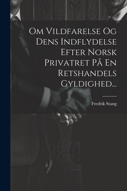 Om Vildfarelse Og Dens Indflydelse Efter Norsk Privatret P?En Retshandels Gyldighed... (Paperback)
