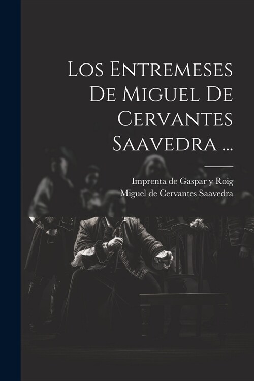 Los Entremeses De Miguel De Cervantes Saavedra ... (Paperback)