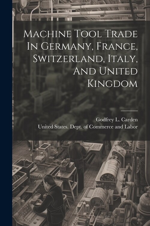 Machine Tool Trade In Germany, France, Switzerland, Italy, And United Kingdom (Paperback)