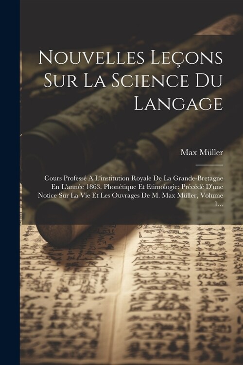 Nouvelles Le?ns Sur La Science Du Langage: Cours Profess?A Linstitution Royale De La Grande-bretagne En Lann? 1863. Phon?ique Et Etimologie: Pr? (Paperback)