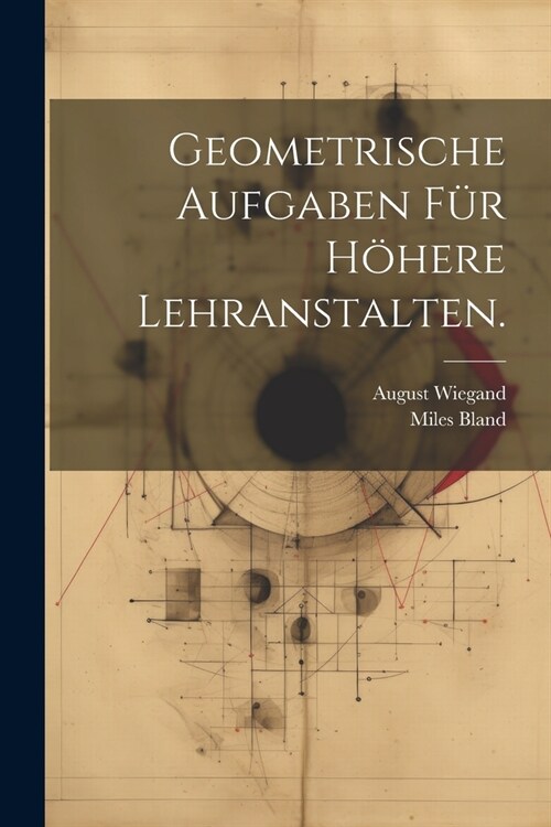 Geometrische Aufgaben f? h?ere Lehranstalten. (Paperback)