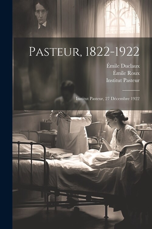 Pasteur, 1822-1922: Institut Pasteur, 27 D?embre 1922 (Paperback)