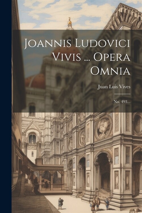Joannis Ludovici Vivis ... Opera Omnia: No. 493... (Paperback)