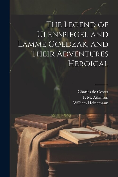 The Legend of Ulenspiegel and Lamme Goedzak, and Their Adventures Heroical (Paperback)