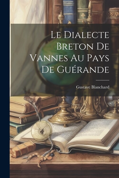 Le Dialecte Breton De Vannes Au Pays De Gu?ande (Paperback)