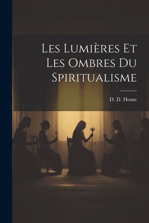 Les Lumi?es Et Les Ombres du Spiritualisme (Paperback)